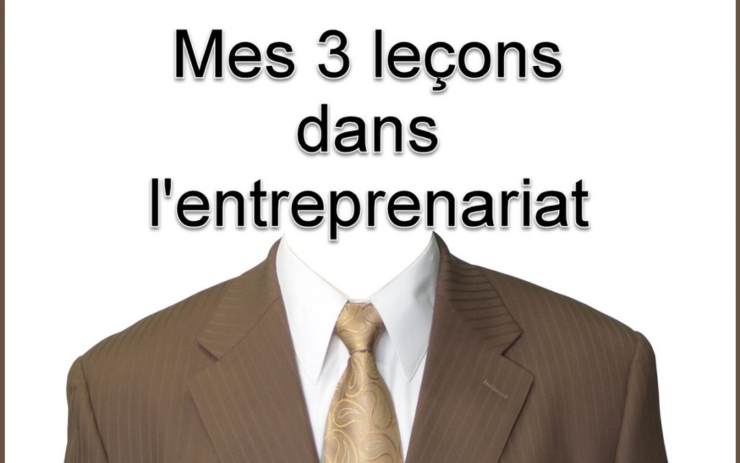 Parcours d&rsquo;un entrepreneur: mes trois 1ères leçons apprises