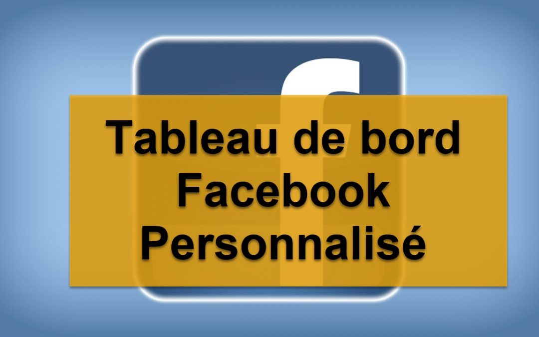Comment utiliser un tableau de bord personnalisé pour réussir ses publicités Facebook 1/2