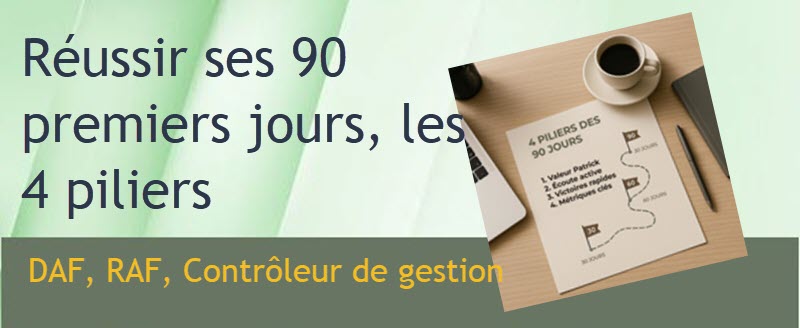 Les 4 Piliers Critiques et leurs Outils pour Réussir vos 90 Premiers Jours (DAF, RAF, Controleur de gestion)