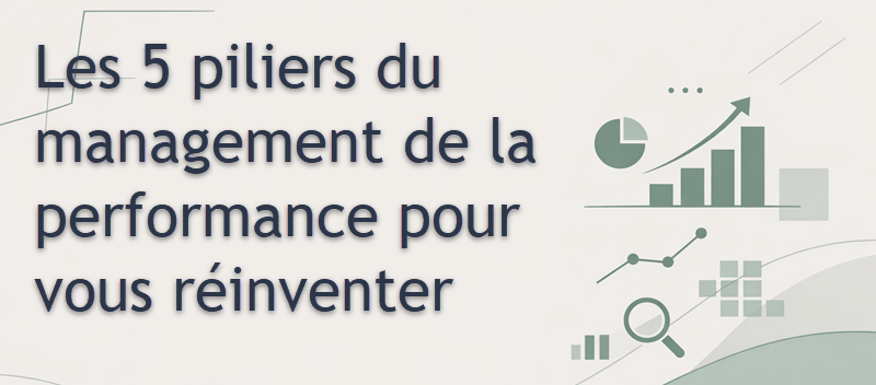 Les 5 piliers du management de la performance pour vous réinventer