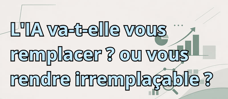 L&rsquo;IA va-t-elle vous remplacer ? Non, elle va vous rendre irremplaçable.