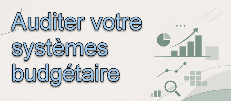 Comment auditer votre système budgétaire existant en 7 points clés