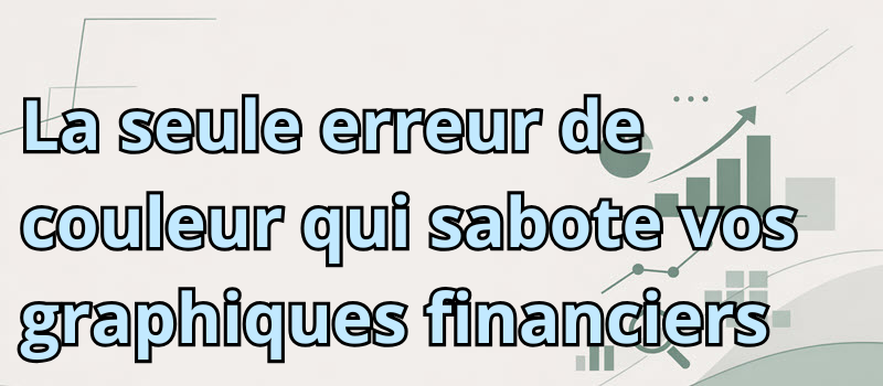 La seule erreur de couleur qui sabote vos graphiques financiers (et comment y remédier en 5 minutes)